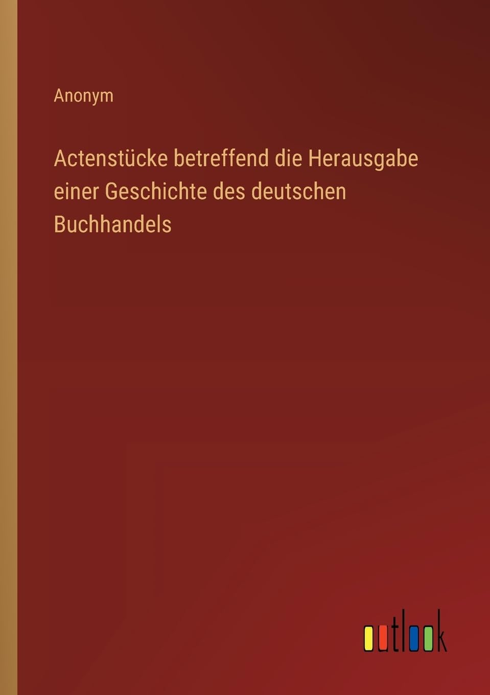 Actenstücke betreffend die Herausgabe einer Geschichte des deutschen Buchhandels