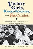 [read book] Victory Girls, Khaki-Wackies, and Patriotutes: The
Regulation of Female Sexuality during World War I epub