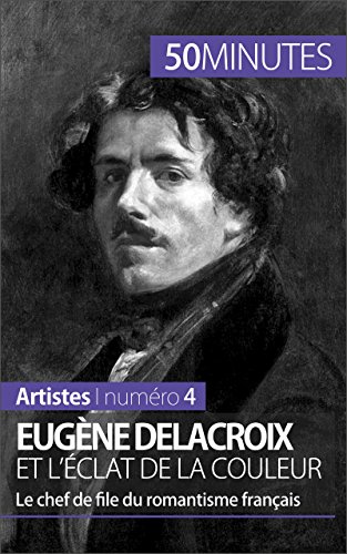 Eugène Delacroix et l'éclat de la couleur: Le chef de file du romantisme français (Artistes t. 4) Eugène Delacroix et l'éclat de la couleur: Le chef de file du romantisme français (Artistes t. 4)