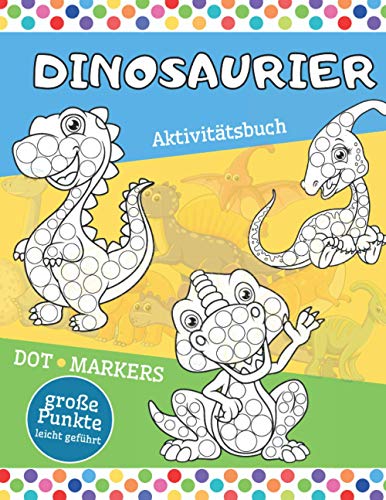 DINOSAURIER DOT MARKERS AktivitÃ¤tsbuch - groÃŸe Punkte leicht gefÃ¼hrt: 36 groÃŸe Illustrationen | Malbuch fÃ¼r Kleinkinder, Kindergarten, Vorschule ... (DOT MARKER Malbuch) (German Edition)