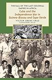 Cuba and the Independence War in Guinea-Bissau and Cape Verde: The Fall of the Last Colonial Empire In Africa