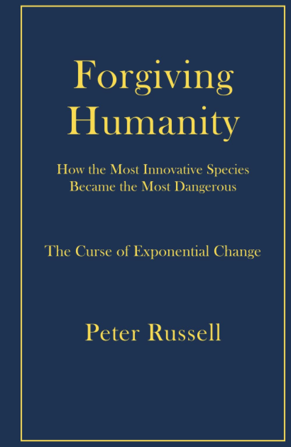 Forgiving Humanity: How the Most Innovative Species Became the Most Dangerous
