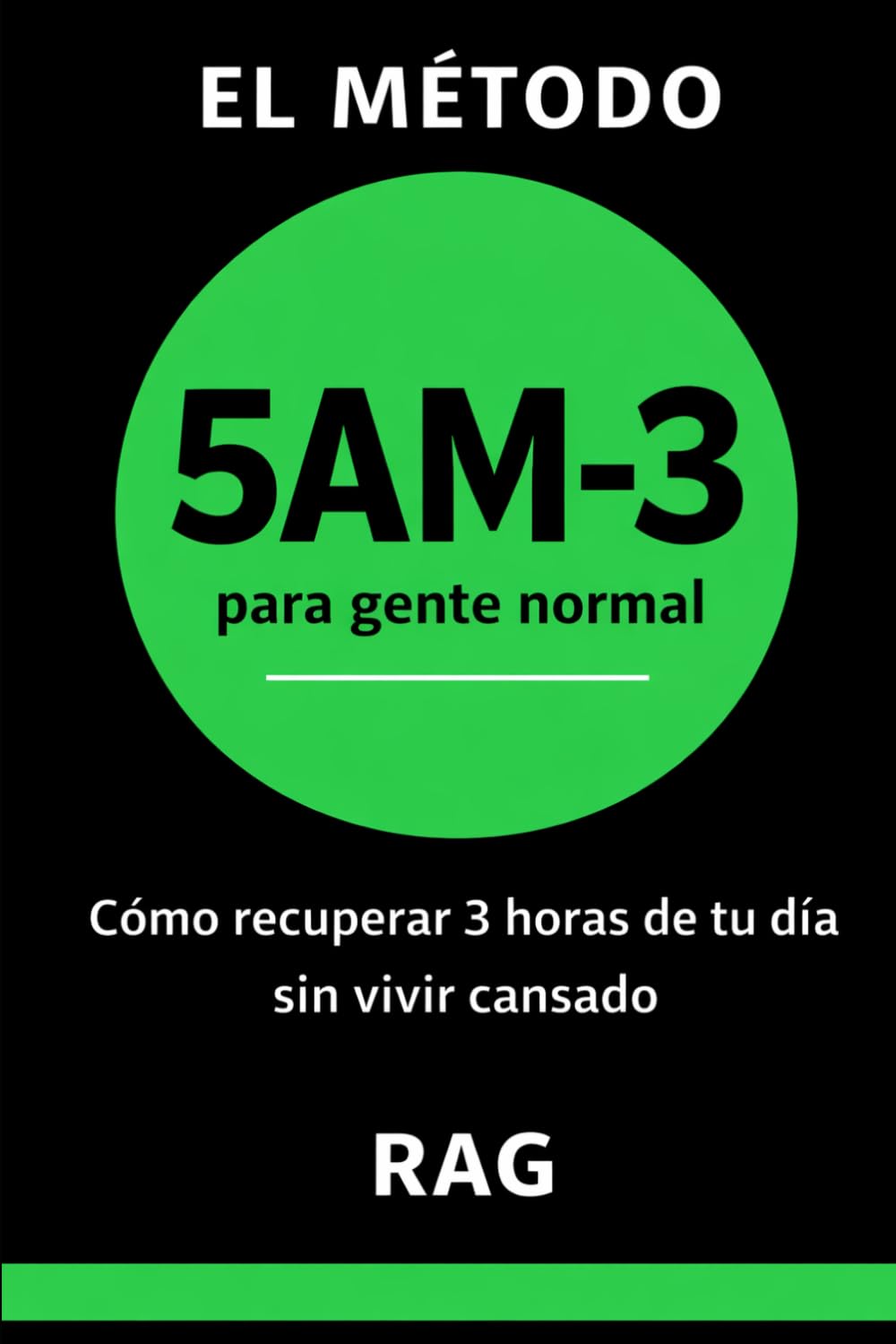 EL MÉTODO 5AM-3 PARA GENTE NORMAL: Cómo recuperar 3 horas de tu día sin vivir cansado