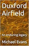  Duxford Airfield: An enduring legacy (Wartime links with East Anglia Book 3) (English Edition)