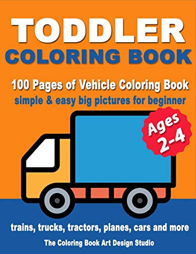 Toddler Coloring Books Ages 2-4: Coloring Books for Toddlers: Simple & Easy Big Pictures Trucks, Tra Toddler Coloring Books Ages 2-4: Coloring Books for Toddlers: Simple & Easy Big Pictures Trucks, Tra