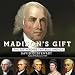 Madison's Gift: Five Partnerships That Built America