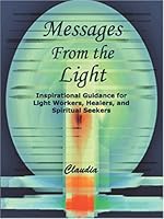 Messages From The Light: Inspirational Guidance for Light Workers, Healers, and Spiritual Seekers 0981742106 Book Cover