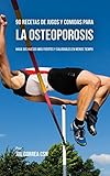  90 Recetas de Jugos Y Comidas Para La Osteoporosis: Haga Sus Huesos Más Fuertes Y Saludables En Menos Tiempo