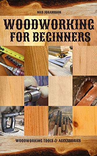 Woodworking for Beginners: Woodworking Tools & Accessories (Woodworking Projects & Finishing Techniq