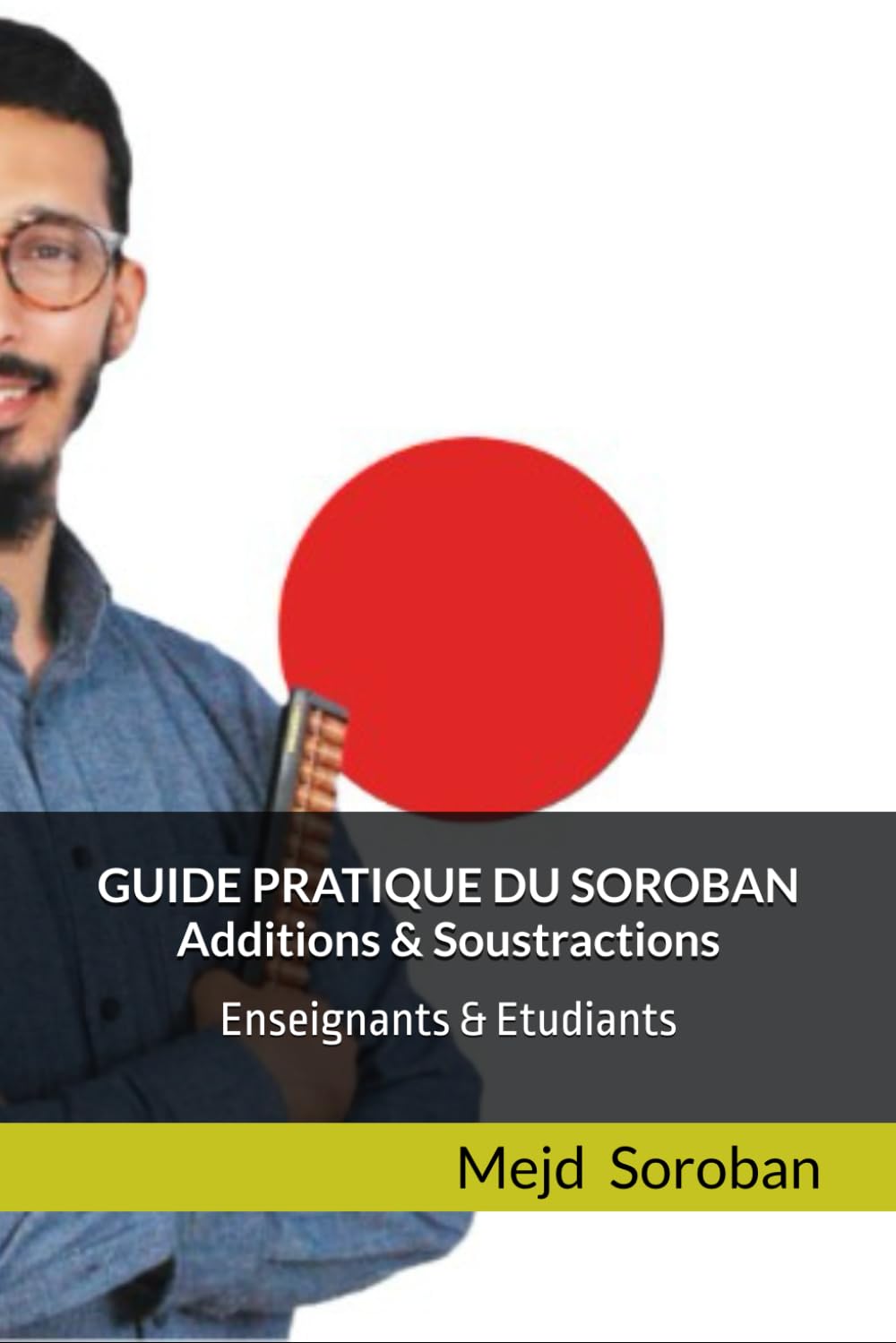 GUIDE PRATIQUE DU SOROBAN ADDITION ET SOUSTRACTION (Collection Pratique de Calcul Mental – Méthode Japonaise Soroban)