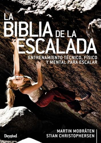 La Biblia De la escalada. Entrenamiento Técnico, físico y Mental para escalar: Entrenamiento técnico, físico y mental para entrenar (MANUALES DESNIVEL)