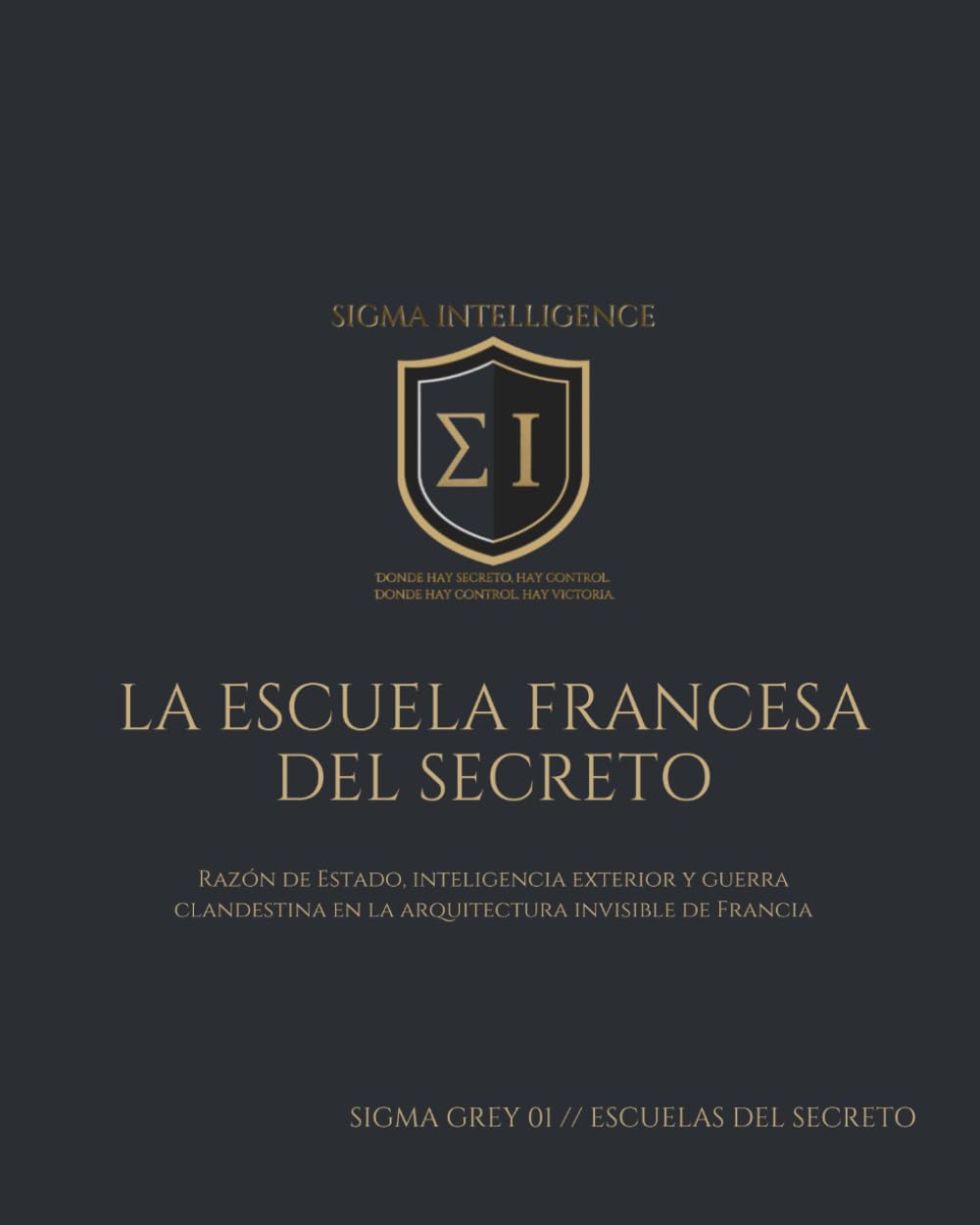 LA ESCUELA FRANCESA DEL SECRETO: Razón de Estado, inteligencia exterior y guerra clandestina en la arquitectura invisible de Francia (SIGMA INTELLIGENCE)