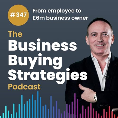 #347 From Employee to &pound;6M Business Owner &mdash; How One Deal Changed Everything