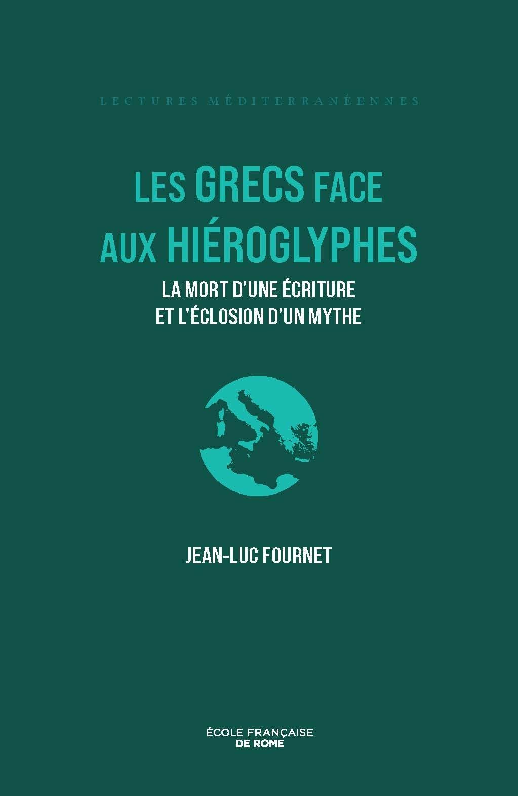 Les Grecs face aux hiéroglyphes: De la mort d'une écriture à l'invention d'un mythe