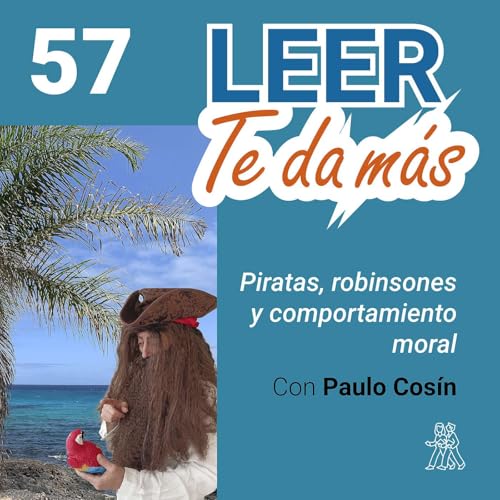 57- LEER TE DA M&Aacute;S con Paulo Cos&iacute;n. Piratas, robinsones y comportamiento moral.