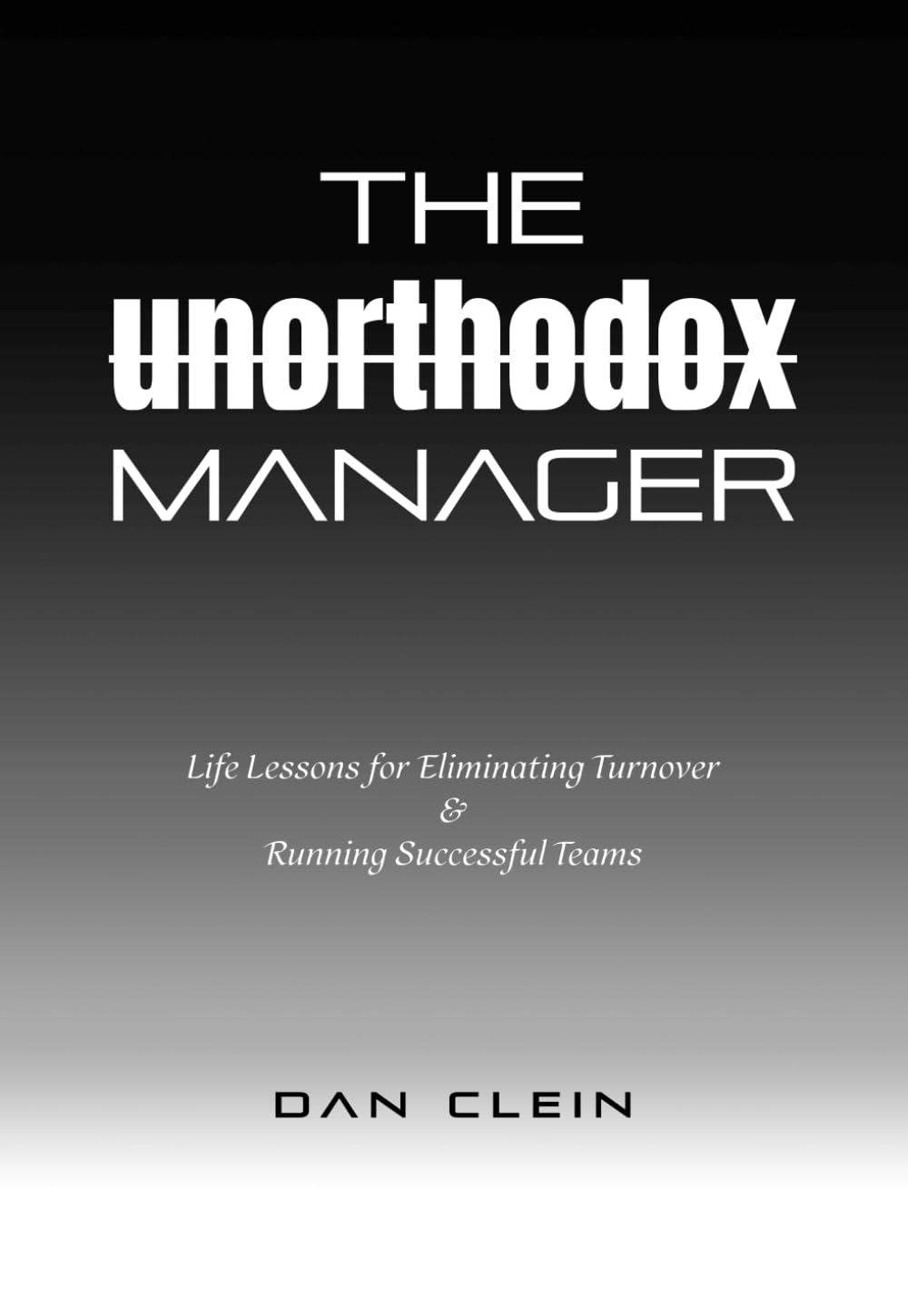 The Unorthodox Manager: Life Lessons for Eliminating Turnover & Running Successful Teams