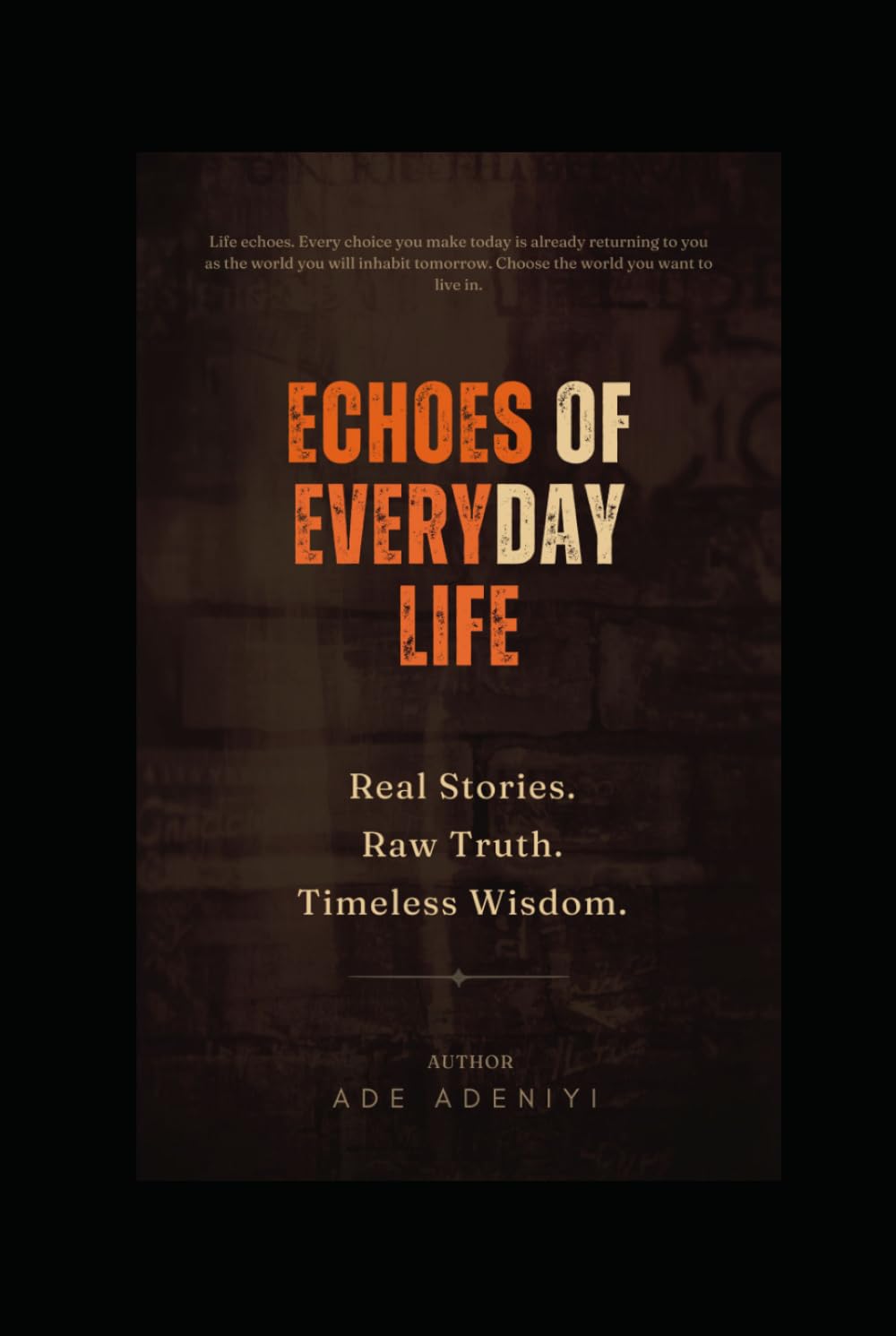ECHOES OF EVERYDAY LIFE: Real Stories. Raw Truth. Timeless Wisdom