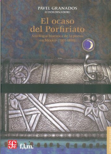 El Ocaso Del Porfiriato Antologia Historica De La Poesia En Mexico (Letras Mexicanas)