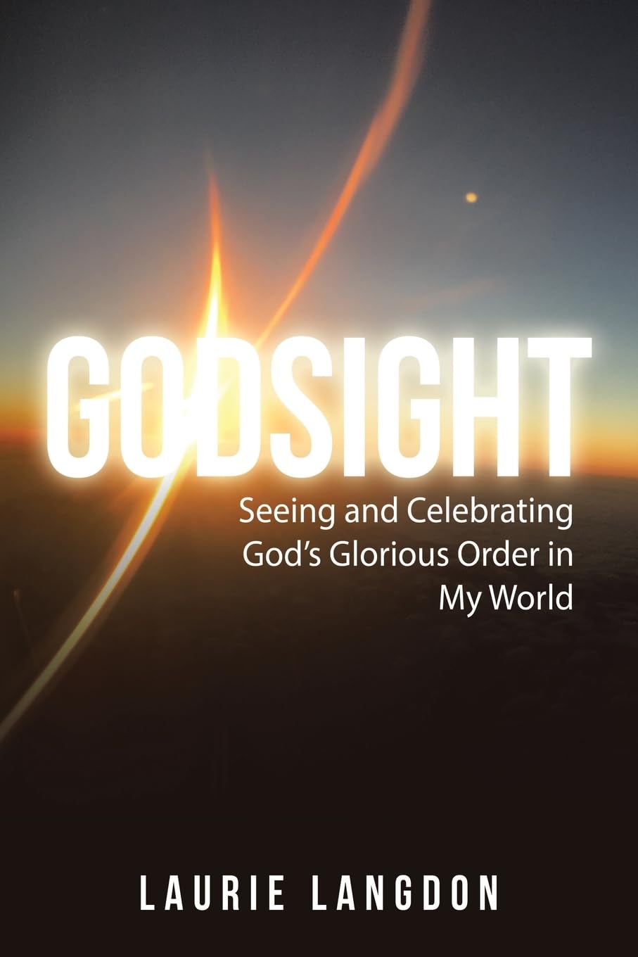 Godsight: Seeing and Celebrating God’s Glorious Order in My World