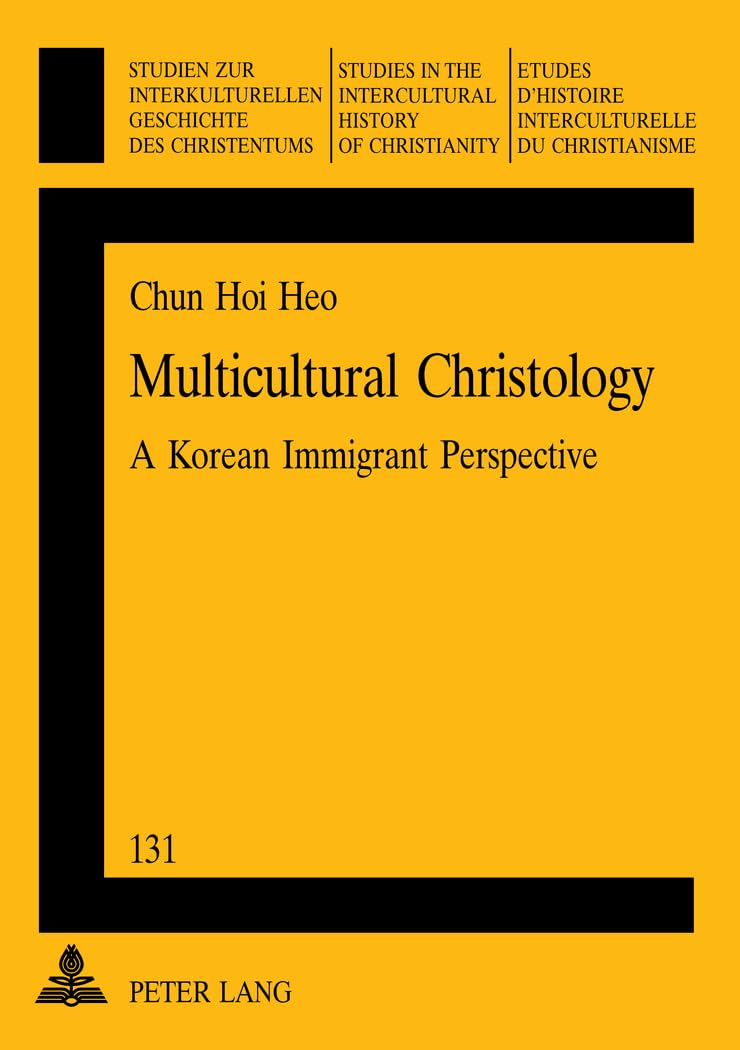 Multicultural Christology: A Korean Immigrant Perspective: 131 (Studien zur interkulturellen Geschichte des Christentums / Etudes d'histoire ... in the Intercultural History of Christianity)