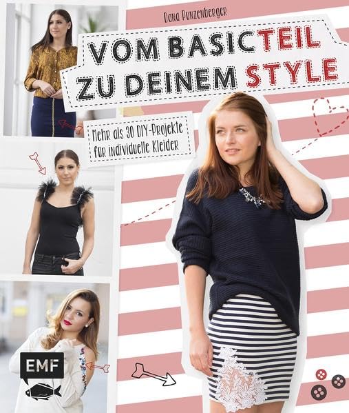Vom Basicteil zu deinem Style: Mehr als 30 DIY-Projekte für individuelle...