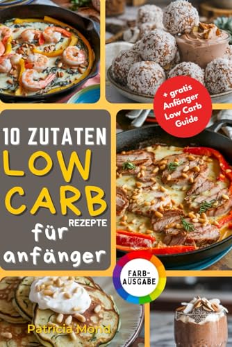 10 Zutaten Low Carb für Anfänger – Einfache, Gesunde und Köstliche Rezepte zur Gewichtsreduktion und Verbesserung des Wohlbefindens mit Nur 10 Vielseitigen Zutaten 10 Zutaten Low Carb für Anfänger – Einfache, Gesunde und Köstliche Rezepte zur Gewichtsreduktion und Verbesserung des Wohlbefindens mit Nur 10 Vielseitigen Zutaten