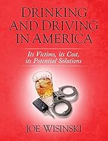 Drinking and Driving in America: Its victims, its cost, its potential solutions 1505791251 Book Cover