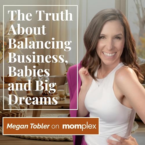 The Truth About Balancing Business and Big Dreams with Megan Tobler
