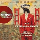 Wir Freitagsmänner: Wer wird denn gleich alt werden?