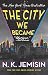 The City We Became: A Novel (The Great Cities Trilogy Book 1)