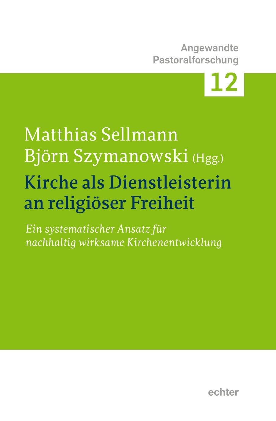 Kirche als Dienstleisterin für religiöse Freiheit: Ein systematischer Ansatz für nachhaltig wirksame Kirchenentwicklung (Angewandte Pastoralforschung)