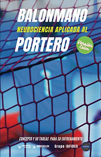 Balonmano. Neurociencia aplicada al portero (Edición Color): Concepto y 50 tareas para su entrenamiento