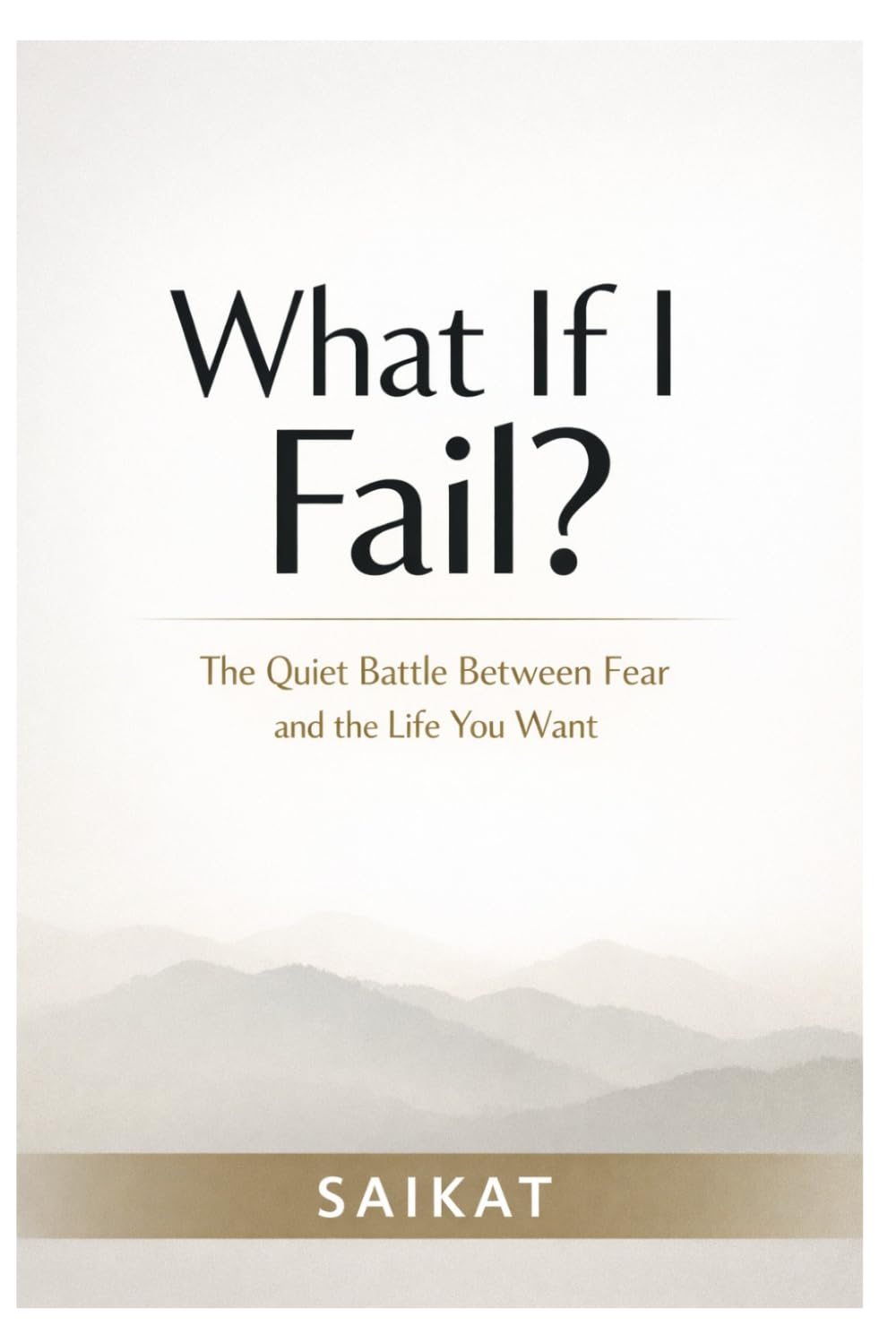 WHAT IF I FAIL?: The Quiet Battle Between Fear, Courage, and the Life You Want