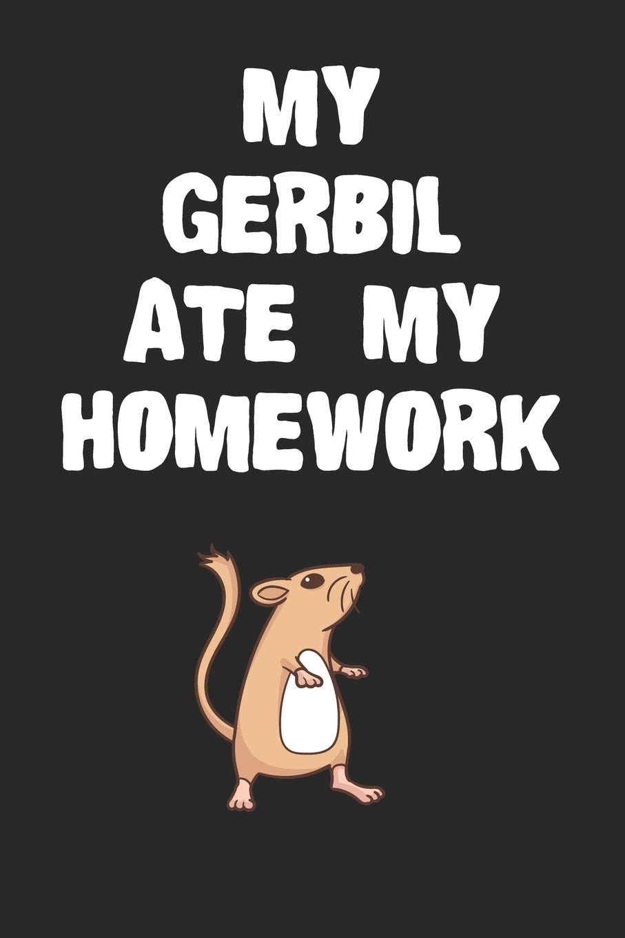 My Gerbil Ate My Homework Notebook: Funny Gerbil Gift Journal For Boys Girls Men Women and Adult Gerbil Lovers