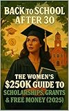 Back to School After 30: The Woman's $250K Guide to Scholarships, Grants & Free Money (2025) (English Edition)