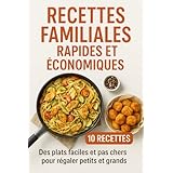 Recettes Familiales Rapides et Économiques: 10 plats faciles et pas chers pour régaler petits et grands en moins de 30 minutes (Recettes Familiales – La Collection) (French Edition)