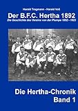  Der B.F.C. Hertha 1892: Die Geschichte des Vereins von der Plumpe 1892-1923 (Die Hertha-Chronik)