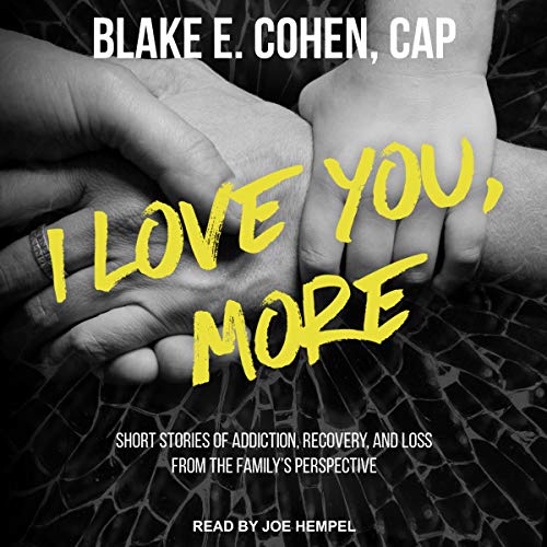 Short Stories of Addiction, Recovery, and Loss from the Family's Perspective - Blake E. Cohen