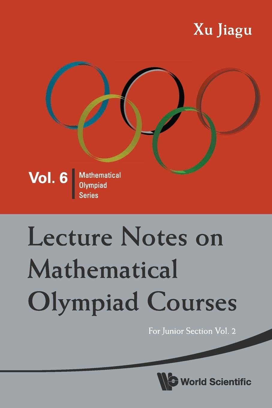 World Scientific Publishing Company Lecture Notes On Mathematical Olympiad Courses: For Junior Section - Volume 2: JNR SEC (V2) Mathematical Olympiad Series, Vol. 6, Band 6
