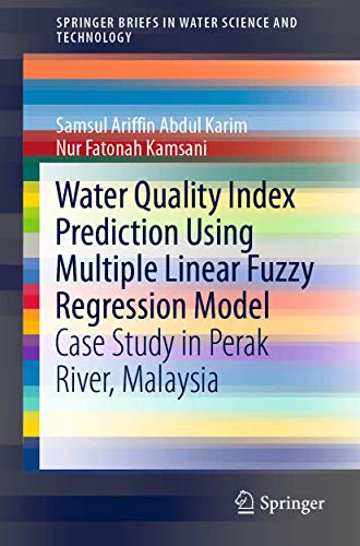 Water Quality Index Prediction Using Multiple Linear Fuzzy Regression Model: Case Study in Perak River, Malaysia (SpringerBriefs in Water Science and Technology) view 2