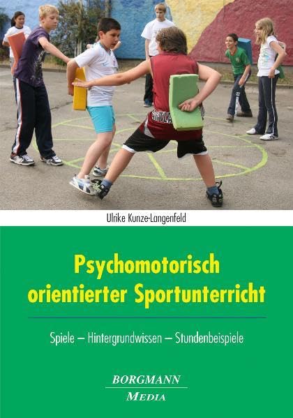 Psychomotorisch orientierter Sportunterricht: Spiele - Hintergrundwissen - Stundenbeispiele