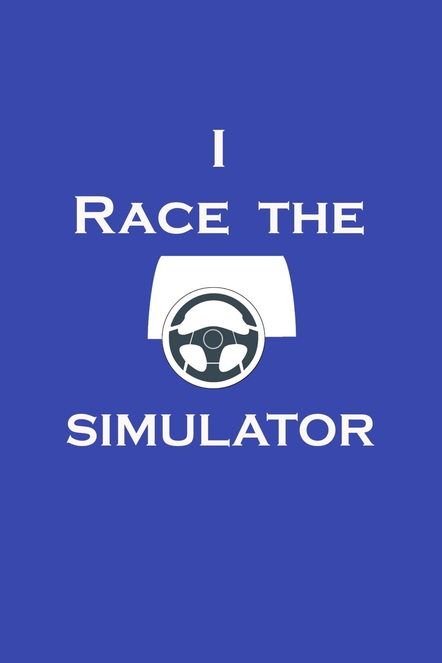 I Race The Simulator: Motorsport racing simulation Logbook to record your progress on your way to becoming a master I-Racer