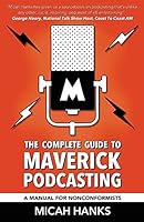 The Complete Guide to Maverick Podcasting: A Manual for Nonconformists 0692522468 Book Cover