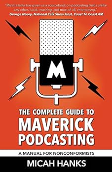 Paperback The Complete Guide to Maverick Podcasting: A Manual for Nonconformists Book