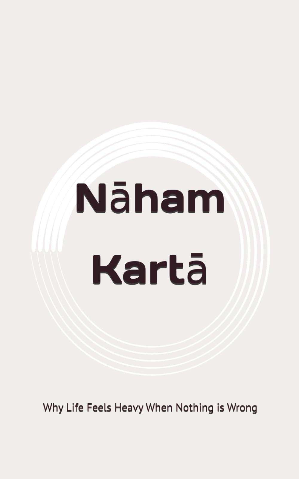 Nāham Kartā: Why Life Feels Heavy