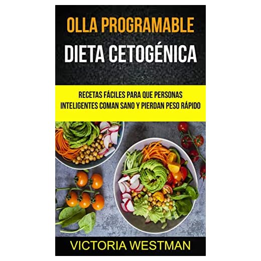 Olla programable: Dieta Cetogénica: Recetas fáciles para que personas inteligentes coman sano y pierdan peso rápido