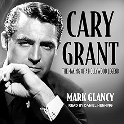 Cary Grant, the Making of a Hollywood Legend