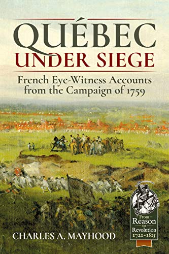 Quebec Under Siege: French Eye-Witness Accounts from the Campaign of 1759 (By: Charles A Mayhood)