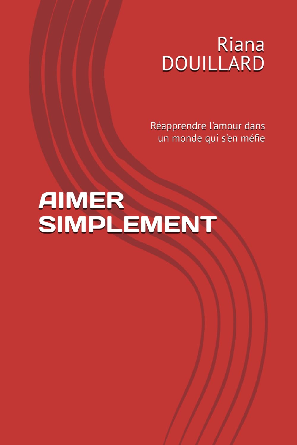 AIMER SIMPLEMENT: Réapprendre l'amour dans un monde qui s'en méfie