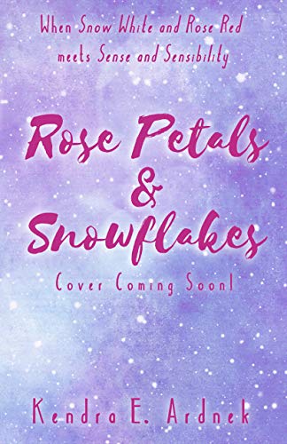 Rose Petals and Snowflakes: Snow White and Rose Red meets Sense and Sensibility (The Austen Fairy Tales Book 1) by [Kendra E. Ardnek]